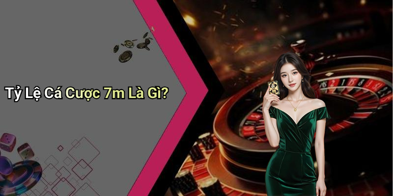 Tỷ Lệ Cá Cược 7m Là Gì?