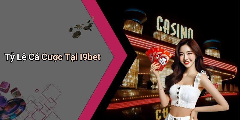 Tỷ Lệ Cá Cược Tại I9bet