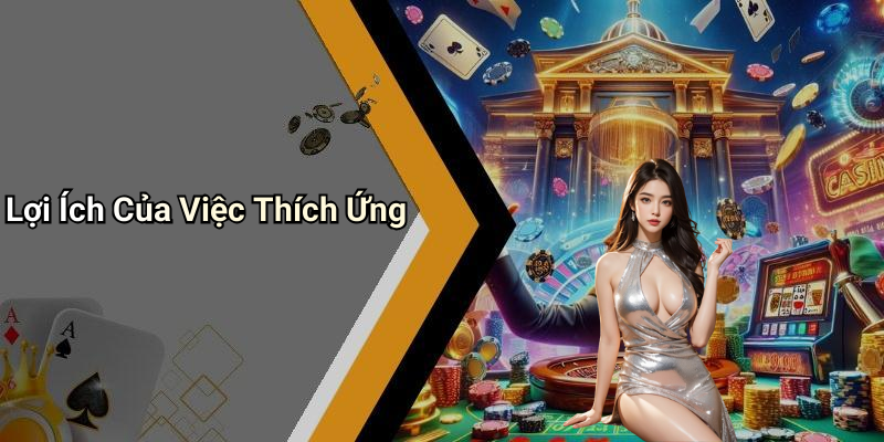 Lợi Ích Của Việc Thích Ứng