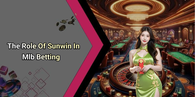 The Role Of Sunwin In Mlb Betting