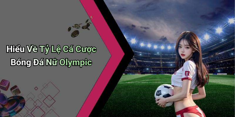 Hiểu Về Tỷ Lệ Cá Cược Bóng Đá Nữ Olympic