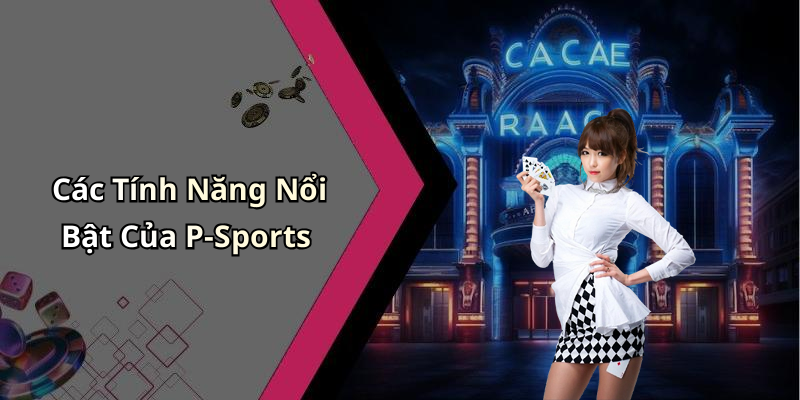 Các Tính Năng Nổi Bật Của P-Sports