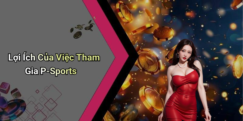 Lợi Ích Của Việc Tham Gia P-Sports