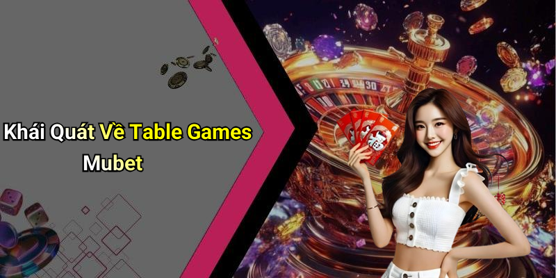 Khái Quát Về Table Games Mubet