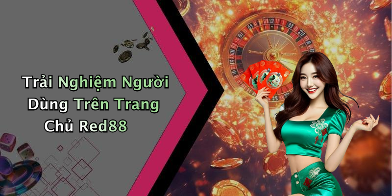 Trải Nghiệm Người Dùng Trên Trang Chủ Red88