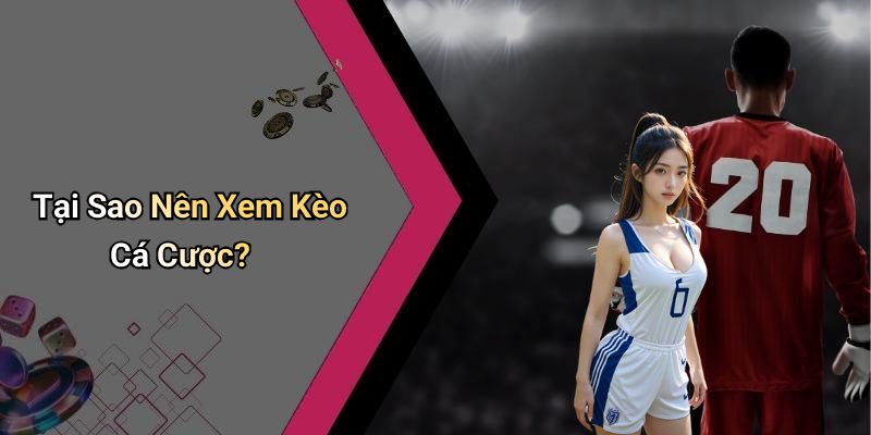 Tại Sao Nên Xem Kèo Cá Cược?