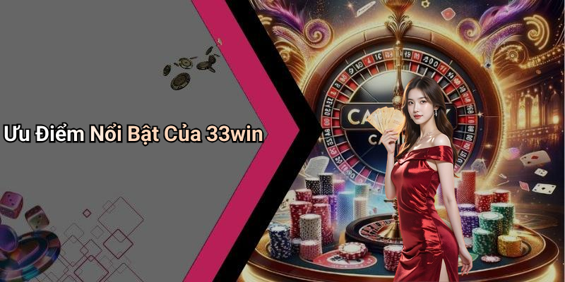 Ưu Điểm Nổi Bật Của 33win