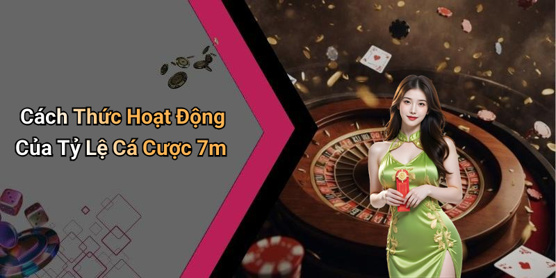 Cách Thức Hoạt Động Của Tỷ Lệ Cá Cược 7m
