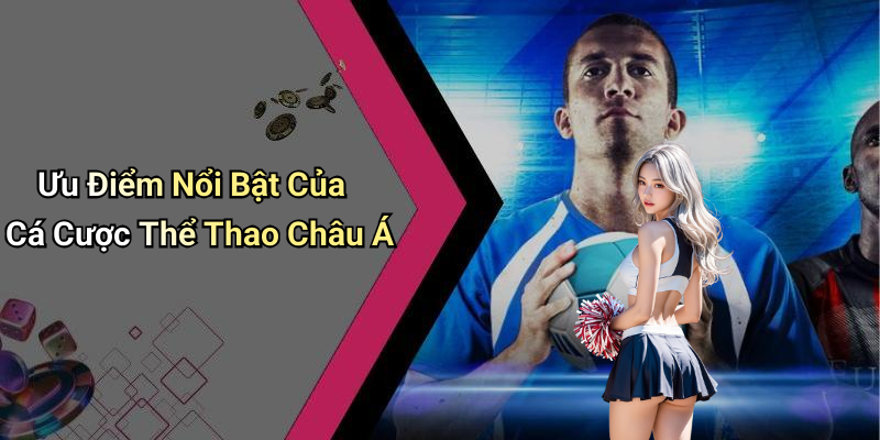 Ưu Điểm Nổi Bật Của Cá Cược Thể Thao Châu Á