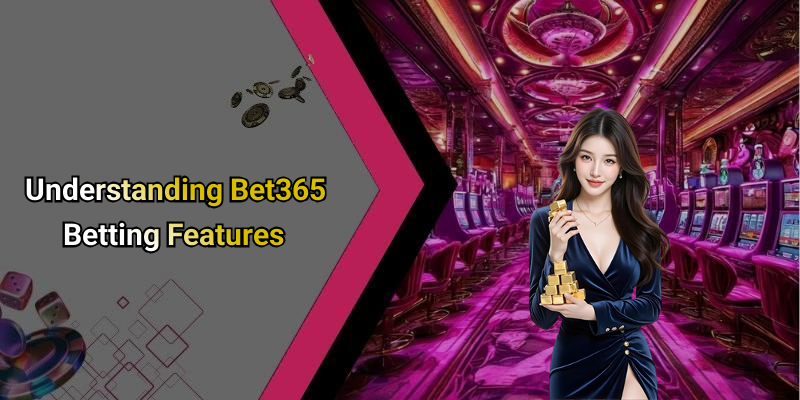 Understanding Bet365 Betting Features