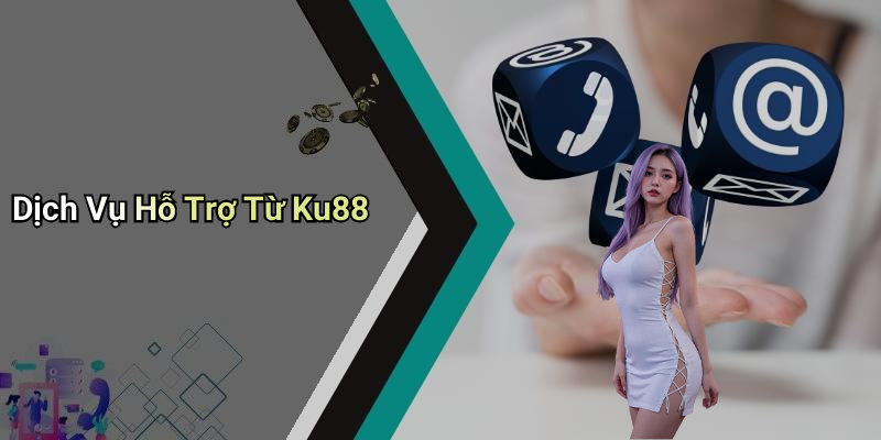 Dịch Vụ Hỗ Trợ Từ Ku88