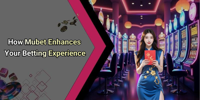 How Mubet Enhances Your Betting Experience