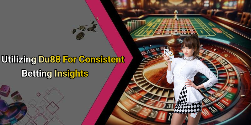 Utilizing Du88 For Consistent Betting Insights