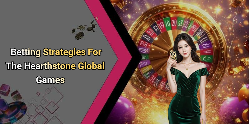 Betting Strategies For The Hearthstone Global Games