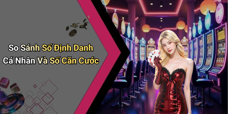 So Sánh Số Định Danh Cá Nhân Và Số Căn Cước