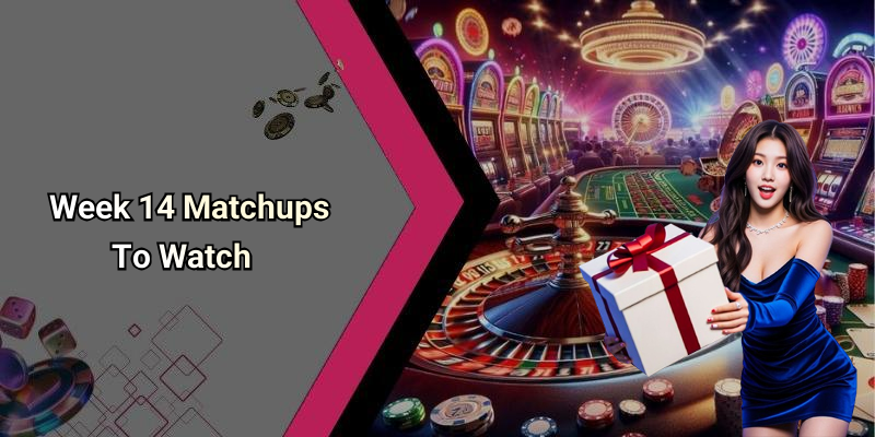 Week 14 Matchups To Watch