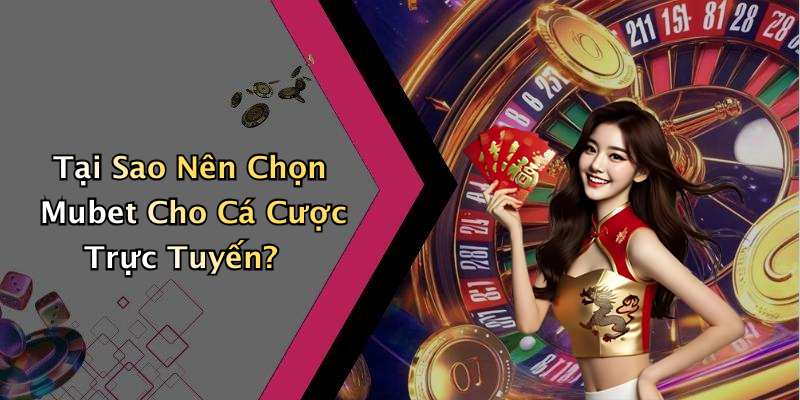 Tại Sao Nên Chọn Mubet Cho Cá Cược Trực Tuyến?