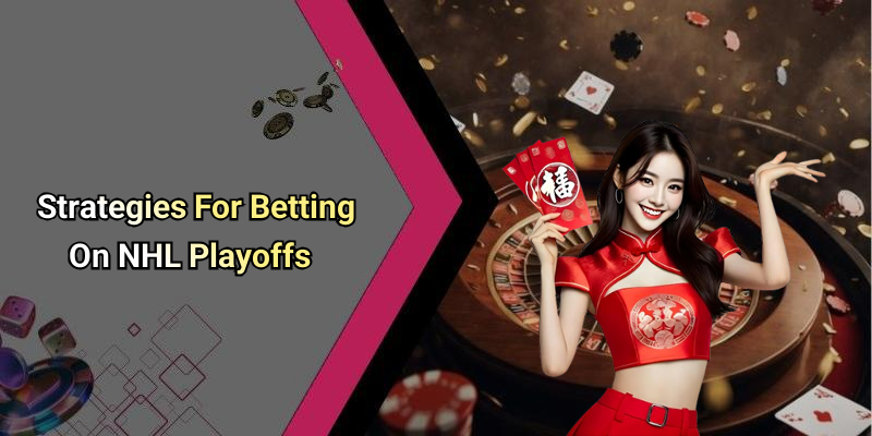 Strategies For Betting On NHL Playoffs