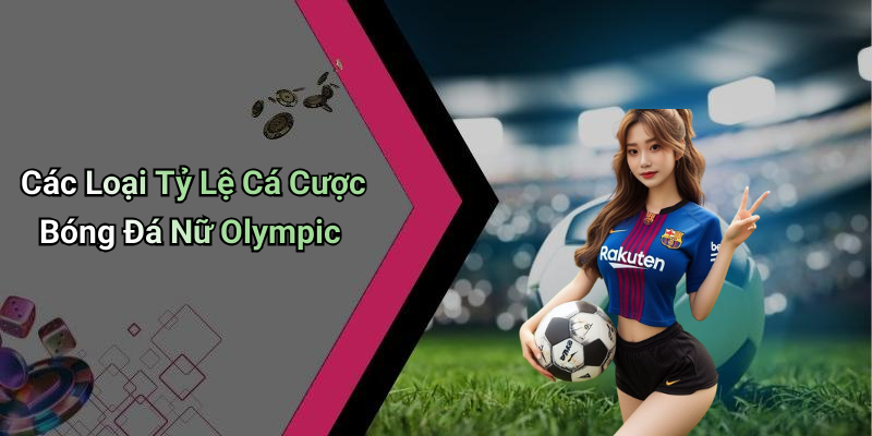Các Loại Tỷ Lệ Cá Cược Bóng Đá Nữ Olympic