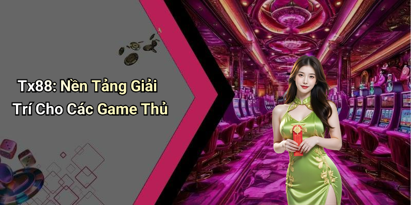 Tx88: Nền Tảng Giải Trí Cho Các Game Thủ