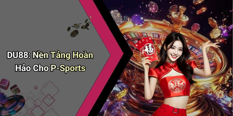 DU88: Nền Tảng Hoàn Hảo Cho P-Sports