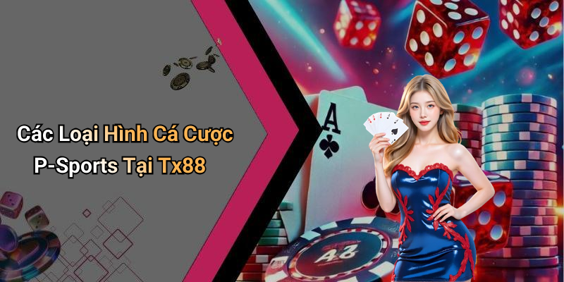 Các Loại Hình Cá Cược P-Sports Tại Tx88