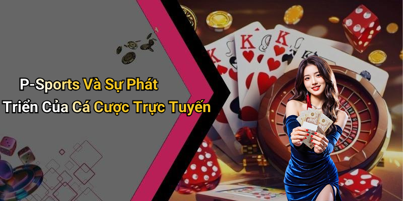 P-Sports Và Sự Phát Triển Của Cá Cược Trực Tuyến