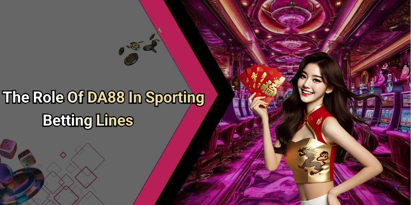 The Role Of DA88 In Sporting Betting Lines