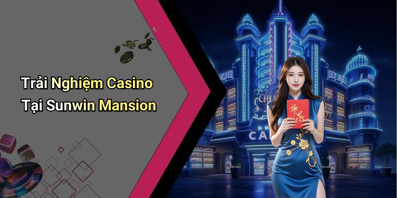 Trải Nghiệm Casino Tại Sunwin Mansion