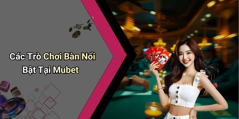 Các Trò Chơi Bàn Nổi Bật Tại Mubet