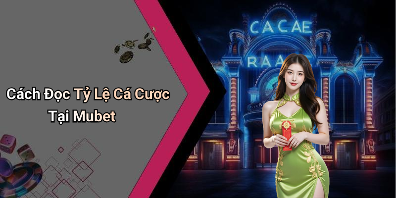 Cách Đọc Tỷ Lệ Cá Cược Tại Mubet