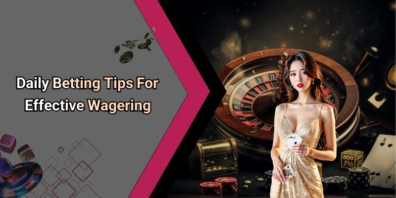Daily Betting Tips For Effective Wagering