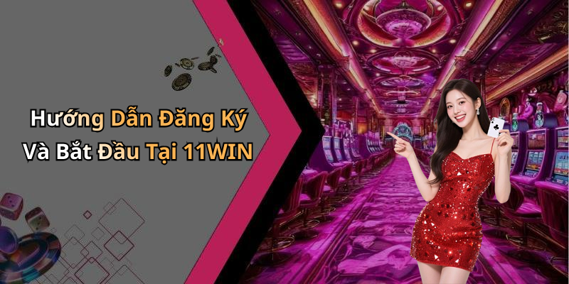 Hướng Dẫn Đăng Ký Và Bắt Đầu Tại 11WIN