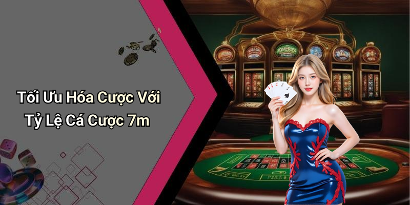Tối Ưu Hóa Cược Với Tỷ Lệ Cá Cược 7m