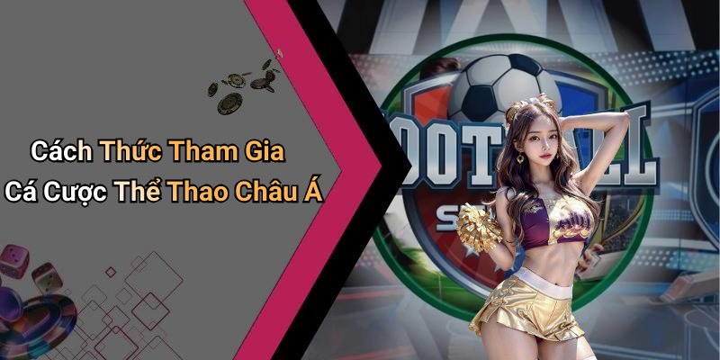 Cách Thức Tham Gia Cá Cược Thể Thao Châu Á