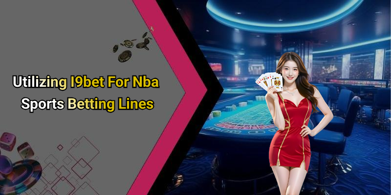 Utilizing I9bet For Nba Sports Betting Lines