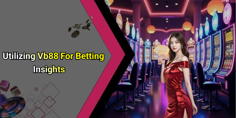 Utilizing Vb88 For Betting Insights