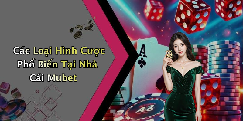 Các Loại Hình Cược Phổ Biến Tại Nhà Cái Mubet