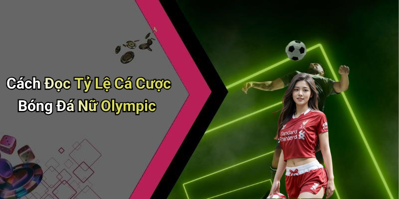 Cách Đọc Tỷ Lệ Cá Cược Bóng Đá Nữ Olympic