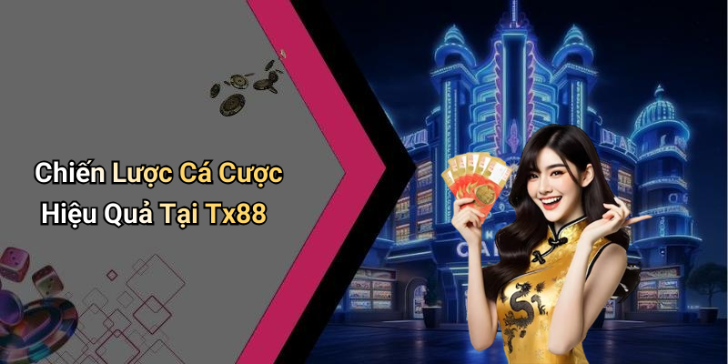 Chiến Lược Cá Cược Hiệu Quả Tại Tx88