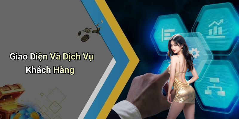 Giao Diện Và Dịch Vụ Khách Hàng