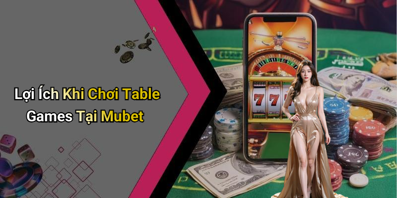 Lợi Ích Khi Chơi Table Games Tại Mubet