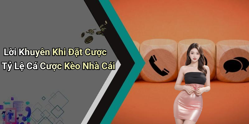 Lời Khuyên Khi Đặt Cược Tỷ Lệ Cá Cược Kèo Nhà Cái