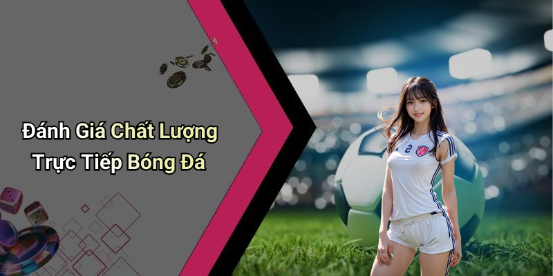 Đánh Giá Chất Lượng Trực Tiếp Bóng Đá