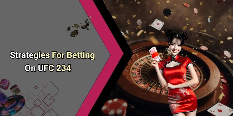 Strategies For Betting On UFC 234